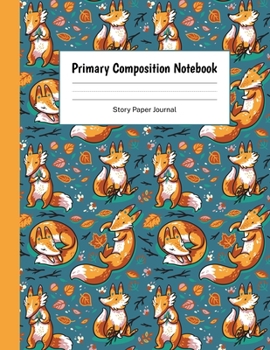 Primary Composition Notebook Story Paper Journal: Dotted Midline and Picture Space, Grades K-2 School Exercise Book, Learn To Write and Draw Journal - Cute Fox Pattern Cover