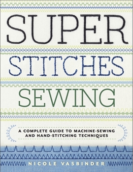 Paperback Super Stitches Sewing: A Complete Guide to Machine-Sewing and Hand-Stitching Techniques Book