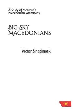 Paperback Big Sky Macedonians: A Study of Montana's Macedonian-Americans Book