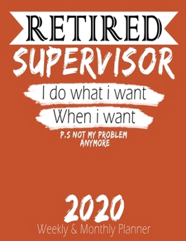 Paperback Retired Supervisor - I do What i Want When I Want 2020 Planner: High Performance Weekly Monthly Planner To Track Your Hourly Daily Weekly Monthly Prog Book