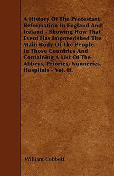 Paperback A History Of The Protestant Reformation In England And Ireland - Showing How That Event Has Impoverished The Main Body Of The People In Those Countrie Book