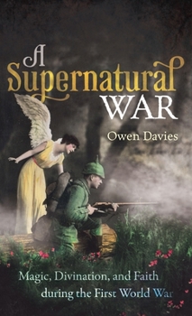 Hardcover A Supernatural War: Magic, Divination, and Faith During the First World War Book