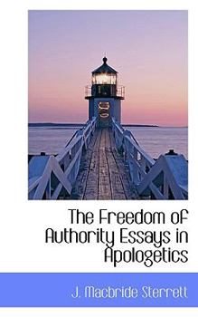 The Freedom of Authority Essays in Apologetics
