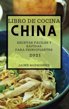 Libro de Cocina China 2021 (Chinese Cookbook 2021 Spanish Edition): Recetas Fáciles Y Rápidas Para Principiantes