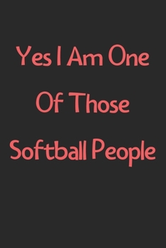 Paperback Yes I Am One Of Those Softball People: Lined Journal, 120 Pages, 6 x 9, Funny Softball Gift Idea, Black Matte Finish (Yes I Am One Of Those Softball P Book