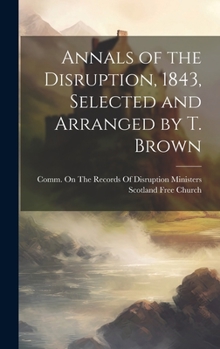 Hardcover Annals of the Disruption, 1843, Selected and Arranged by T. Brown Book