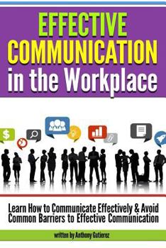 Paperback Effective Communication in the Workplace: Learn How to Communicate Effectively and Avoid Common Barriers to Effective Communication Book