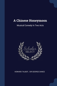 Paperback A Chinese Honeymoon: Musical Comedy In Two Acts Book