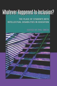 Whatever Happened To Inclusion?: The Place Of Students With Intellectual Disabilities In Education (Disability Studies In Education)