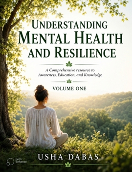 UNDERSTANDING MENTAL HEALTH AND RESILIENCE: A Comprehensive resource to Awareness, Education, and Knowledge: VOLUME 1