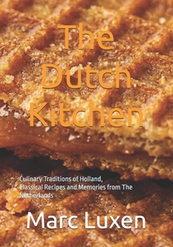 The Dutch Kitchen: Culinary Traditions of Holland, Classical Recipes and Memories from The Netherlands