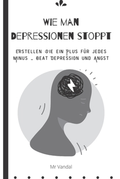 Paperback Wie man Depressionen stoppt: Erstellen Sie ein Plus für jedes Minus - Beat Depression und Angst [German] Book