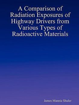 Paperback A Comparison of Radiation Exposures of Highway Drivers from Various Types of Radioactive Materials Book