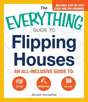 Paperback The Everything Guide to Flipping Houses: An All-Inclusive Guide to Buying, Renovating, Selling Book