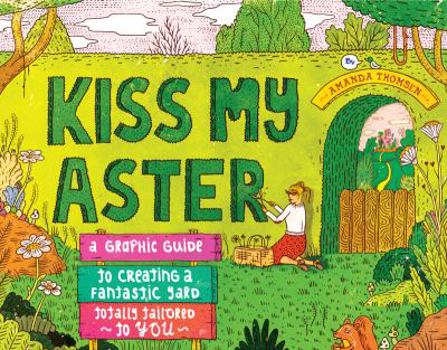 Paperback Kiss My Aster: A Graphic Guide to Creating a Fantastic Yard Totally Tailored to You Book