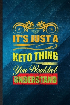 Paperback It's Just a Keto Thing You Wouldn't Understand: Funny Blank Lined Keto Diet Life Notebook/ Journal, Graduation Appreciation Gratitude Thank You Souven Book
