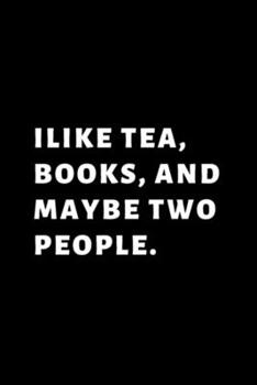I Like Books, Tea and Maybe Two People: Blank Lined Notebook Journal for Work, School, Office | 6x9 110 page