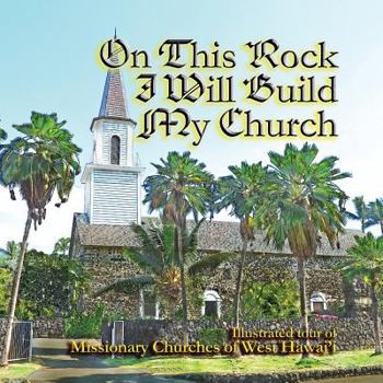 Paperback On This Rock I Will Build My Church: Illustrated Guide to Missionary Churches of West Hawai'i' Book