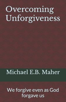 Paperback Overcoming Unforgiveness: We forgive even as God forgave us Book
