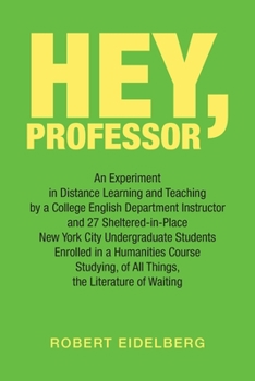 Paperback Hey, Professor: An Experiment in Distance Learning and Teaching by a College English Department Instructor and 27 Sheltered-In-Place N Book