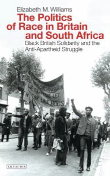 Paperback The Politics of Race in Britain and South Africa: Black British Solidarity and the Anti-Apartheid Struggle Book