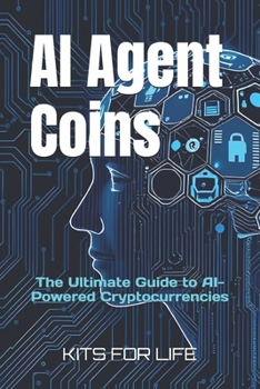 Paperback AI Agent Coins: The Ultimate Guide to AI-Powered Cryptocurrencies : Unlocking the Future of AI-Driven Blockchain Transactions Book