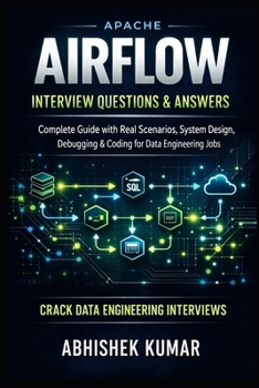 Apache Airflow Interview Questions & Answers: Complete Guide with Real Scenarios, System Design, Debugging & Coding for Data Engineering Jobs (Data Engineering Domain For professional)