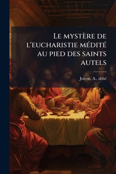 Paperback Le mystère de l'eucharistie médité au pied des saints autels [French] Book