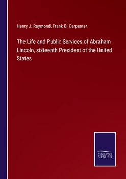 Paperback The Life and Public Services of Abraham Lincoln, sixteenth President of the United States Book