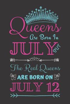 Paperback Queens Are Born In July But The Real Queens Are Born On July 12: Journal Birthday present, Funny Gift for Your Best Friend - beautifully lined pages N Book