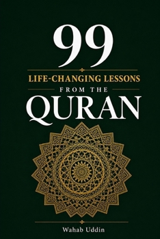 99 Life-Changing Lessons from the Quran: An Islamic Book of Quranic Wisdom, Duas and Prophet Stories for Muslims Seeking Faith, Healing, Hope and Purpose in Everyday Life