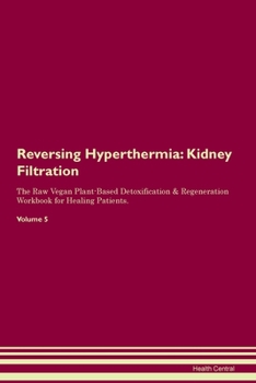 Paperback Reversing Hyperthermia: Kidney Filtration The Raw Vegan Plant-Based Detoxification & Regeneration Workbook for Healing Patients. Volume 5 Book