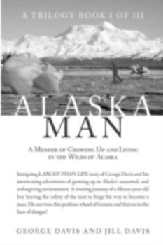 Paperback Alaska Man: A Memoir of Growing Up and Living in the Wilds of Alaska Book