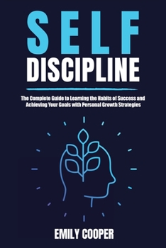 Paperback Self-Discipline: The Complete Guide to Learning the Habits of Success and Achieving Your Goals with Personal Growth Strategies Book