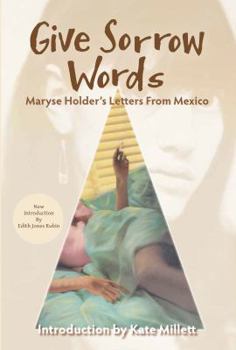 Paperback Give Sorrow Words: Maryse Holder's Letters From Mexico Book