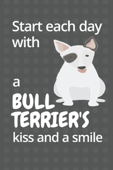 Start each day with a Bull Terrier's kiss and a smile: For Bull Terrier Dog Fans