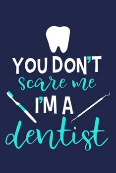 You Don't Scare Me I'm A Dentist: Blank Lined Notebook Journal: Gifts For Dentist Dental Hygienist Perfect Teeth Him Her 6x9 | 110 Blank  Pages | Plain White Paper | Soft Cover Book