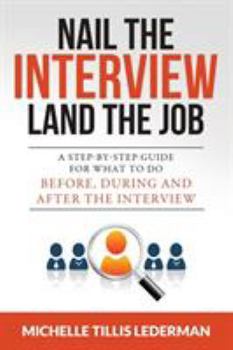 Paperback Nail the Interview, Land the Job: A Step-by-Step Guide for What to Do Before, During, and After the Interview Book