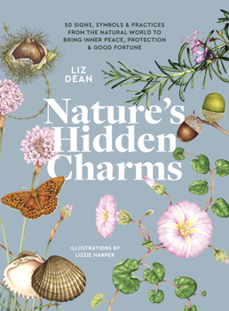 Hardcover Nature's Hidden Charms: 50 Signs, Symbols and Practices from the Natural World to Bring Inner Peace, Protection and Good Fortune Book