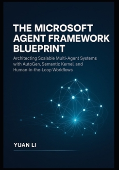 Paperback The Microsoft Agent Framework Blueprint: Architecting Scalable Multi-Agent Systems with AutoGen, Semantic Kernel, and Human-in-the-Loop Workflows Book