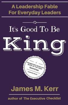 Paperback It's Good To Be King: A Leadership Fable for Everyday Leaders Book