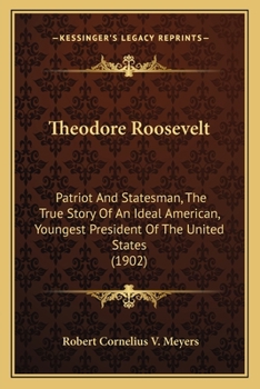 Theodore Roosevelt, Patriot and Statesman: The True Story of an Ideal American ...