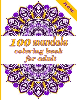 100 mandala coloring book for adults: Unique Mandala Designs and Stress Relieving Patterns for Adult Relaxation, Meditation, and Happiness