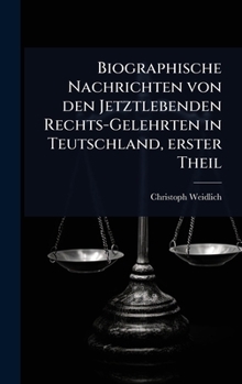 Hardcover Biographische Nachrichten von den Jetztlebenden Rechts-Gelehrten in Teutschland, erster Theil [German] Book