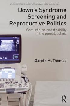 Hardcover Down's Syndrome Screening and Reproductive Politics: Care, Choice, and Disability in the Prenatal Clinic Book