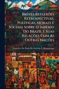 Bréves reflexões retrospectivas, politicas, moraes e sociaes sobre o Imperio do Brazil