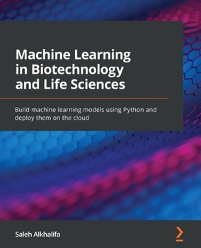 Paperback Machine Learning in Biotechnology and Life Sciences: Build machine learning models using Python and deploy them on the cloud Book