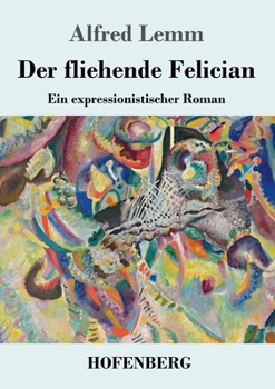 Paperback Der fliehende Felician: Ein expressionistischer Roman [German] Book