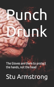 Paperback Punch Drunk: The Gloves are there to protect the hands, not the head Book