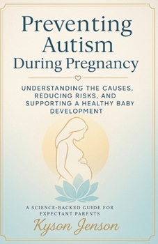Paperback Preventing Autism During Pregnancy: Understanding the Causes, Reducing Risks, and Supporting a Healthy Baby's Development Book